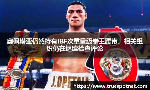 奥佩塔亚仍然持有IBF次重量级拳王腰带，相关组织仍在继续检查评论